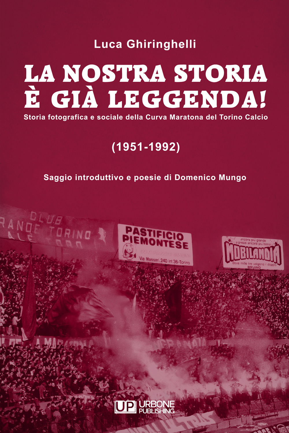 La nostra storia è già leggenda! Storia fotografica e sociale della Curva Maratona del Torino Calcio (1951-1992). Ediz. illustrata