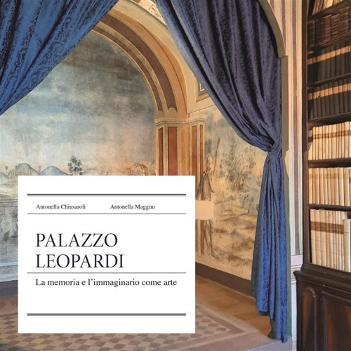 Palazzo Leopardi. La memoria e l'immaginario come arte. Nuova ediz.