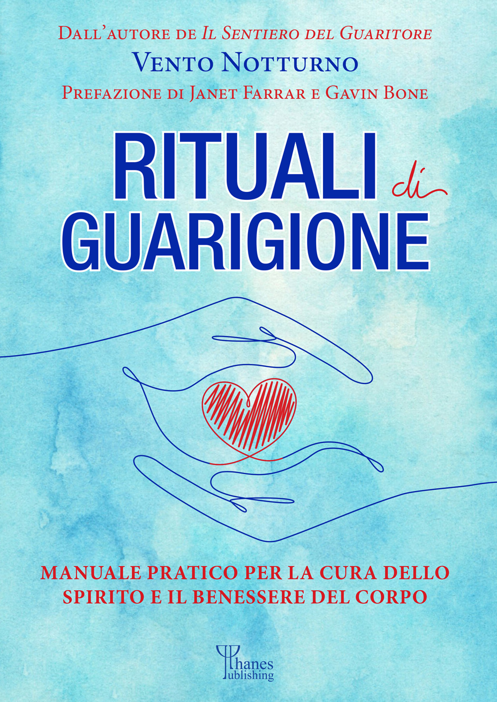 Rituali di guarigione. Manuale pratico per la cura dello spirito e il benessere del corpo