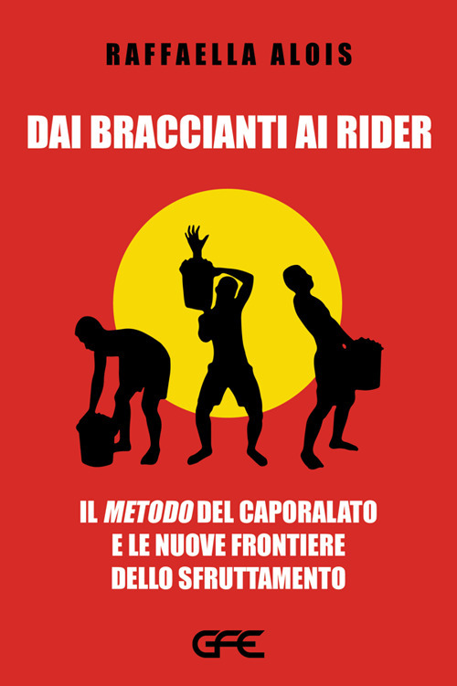 Dai braccianti ai rider. Il «metodo» del caporalato e le nuove frontiere dello sfruttamento