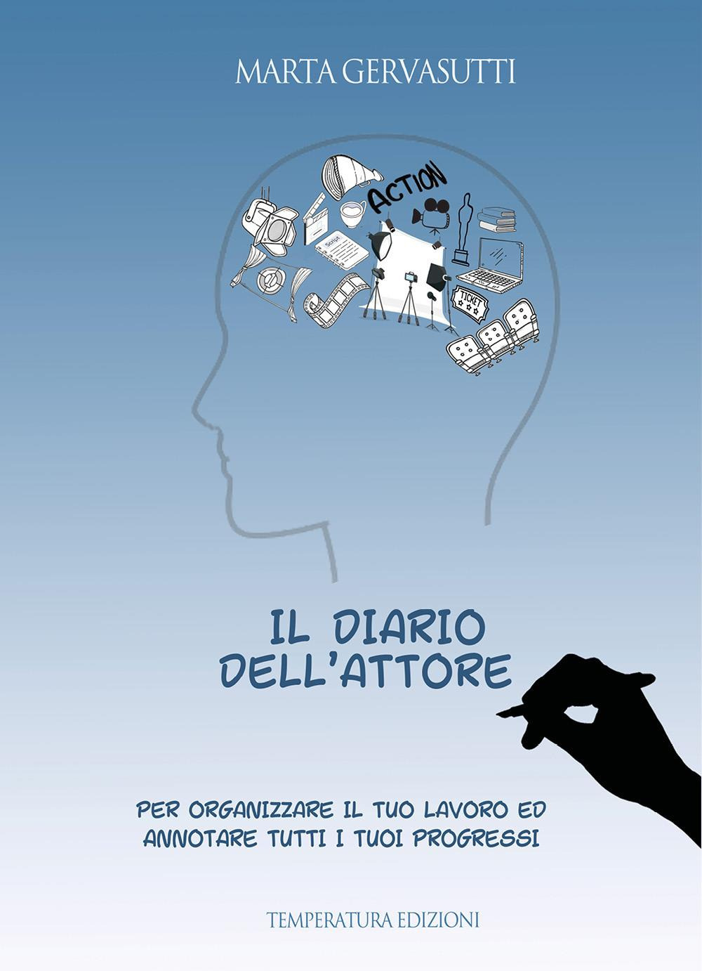 Il diario dell'attore. Per organizzare il tuo lavoro ed annotare tutti i tuoi progressi