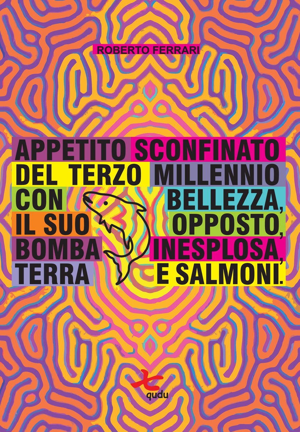 Appetito sconfinato del terzo millennio con bellezza, il suo opposto, bomba inesplosa, terra e salmoni