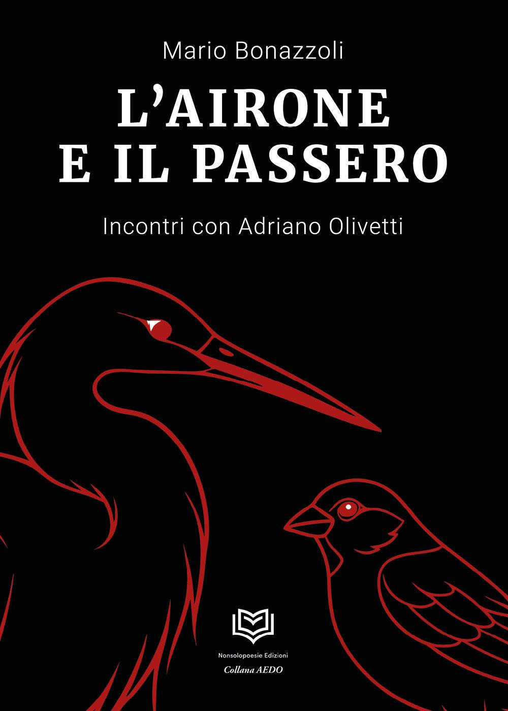 L'airone e il passero. Incontri con Adriano Olivetti