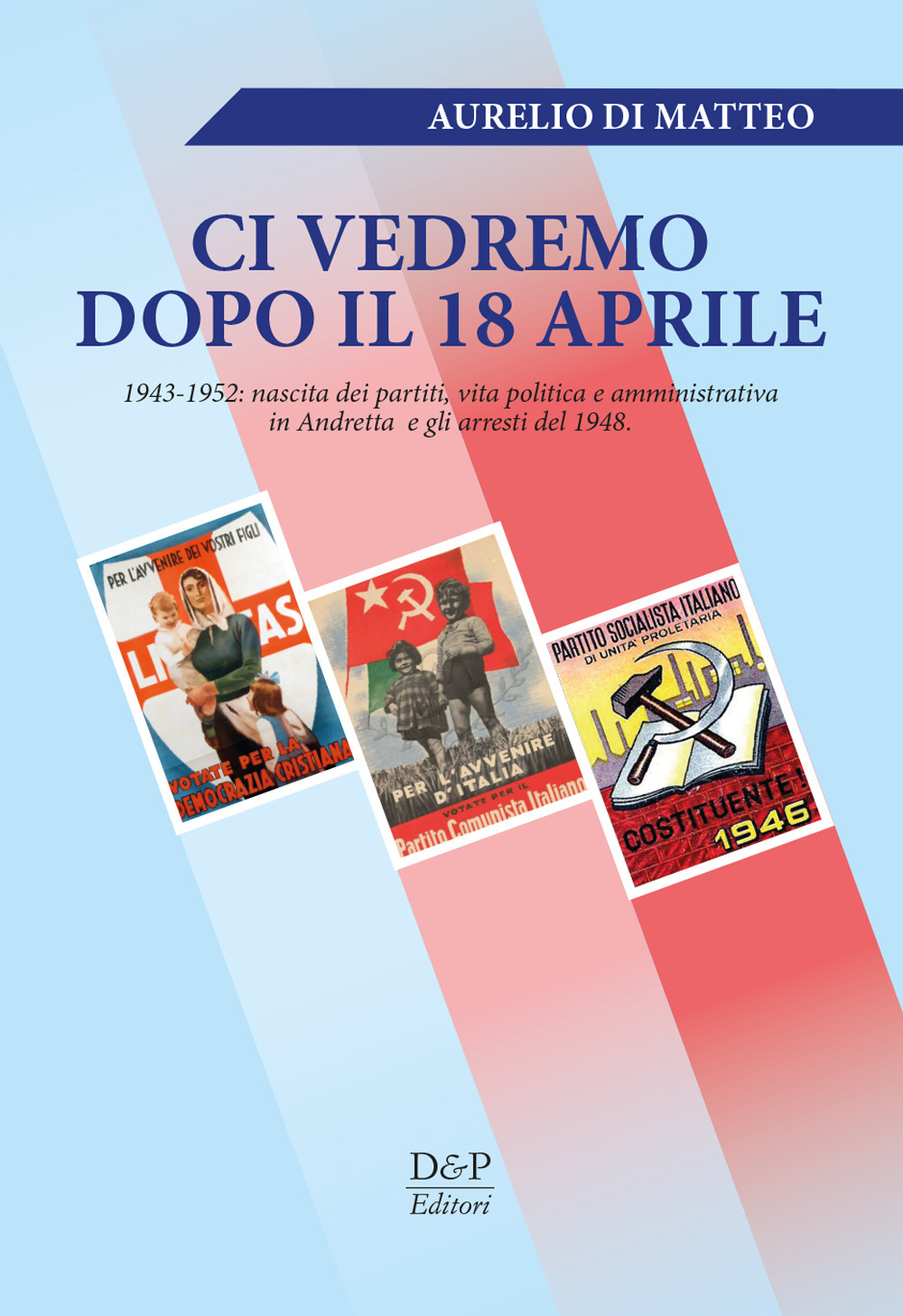 «Ci vedremo dopo il 18 aprile». 1943-1952: nascita dei partiti, vita politica e amministrativa in Andretta e gli arresti del 1948