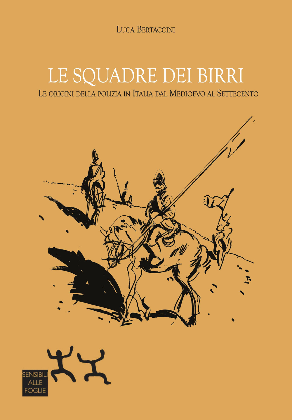 Le squadre dei birri. Le origini della polizia in Italia dal Medioevo al Settecento