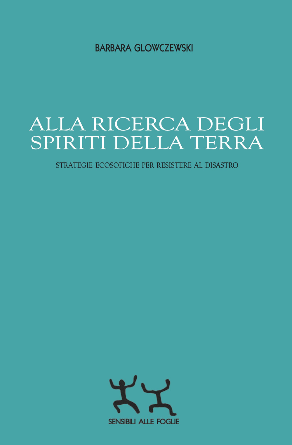 Alla ricerca degli spiriti della Terra. Strategie ecosofiche per resistere al disastro