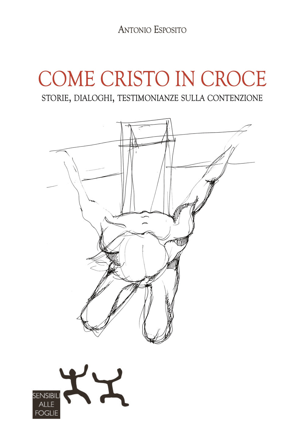 Come Cristo in croce. Storie, dialoghi, testimonianze sulla contenzione