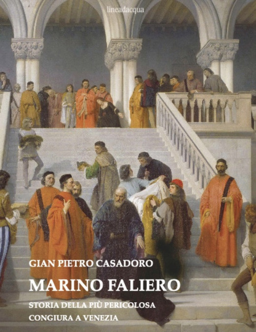 Marino Faliero. Storia della più pericolosa congiura a Venezia