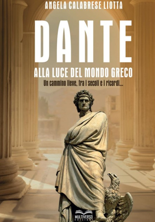 Dante alla luce del mondo greco. Un cammino lieve, fra i secoli e i ricordi...