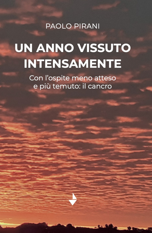 Un anno vissuto intensamente. Con l'ospite meno atteso e più temuto: il cancro