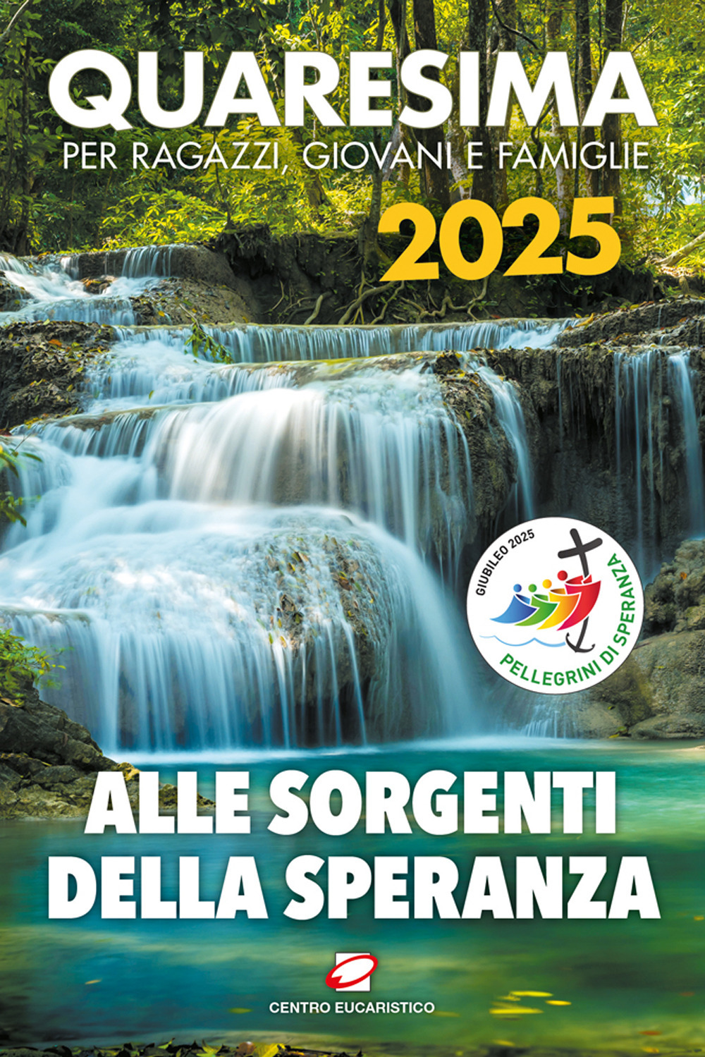 Quaresima 2025. Alle sorgenti della speranza. Per ragazzi, giovani e famiglie