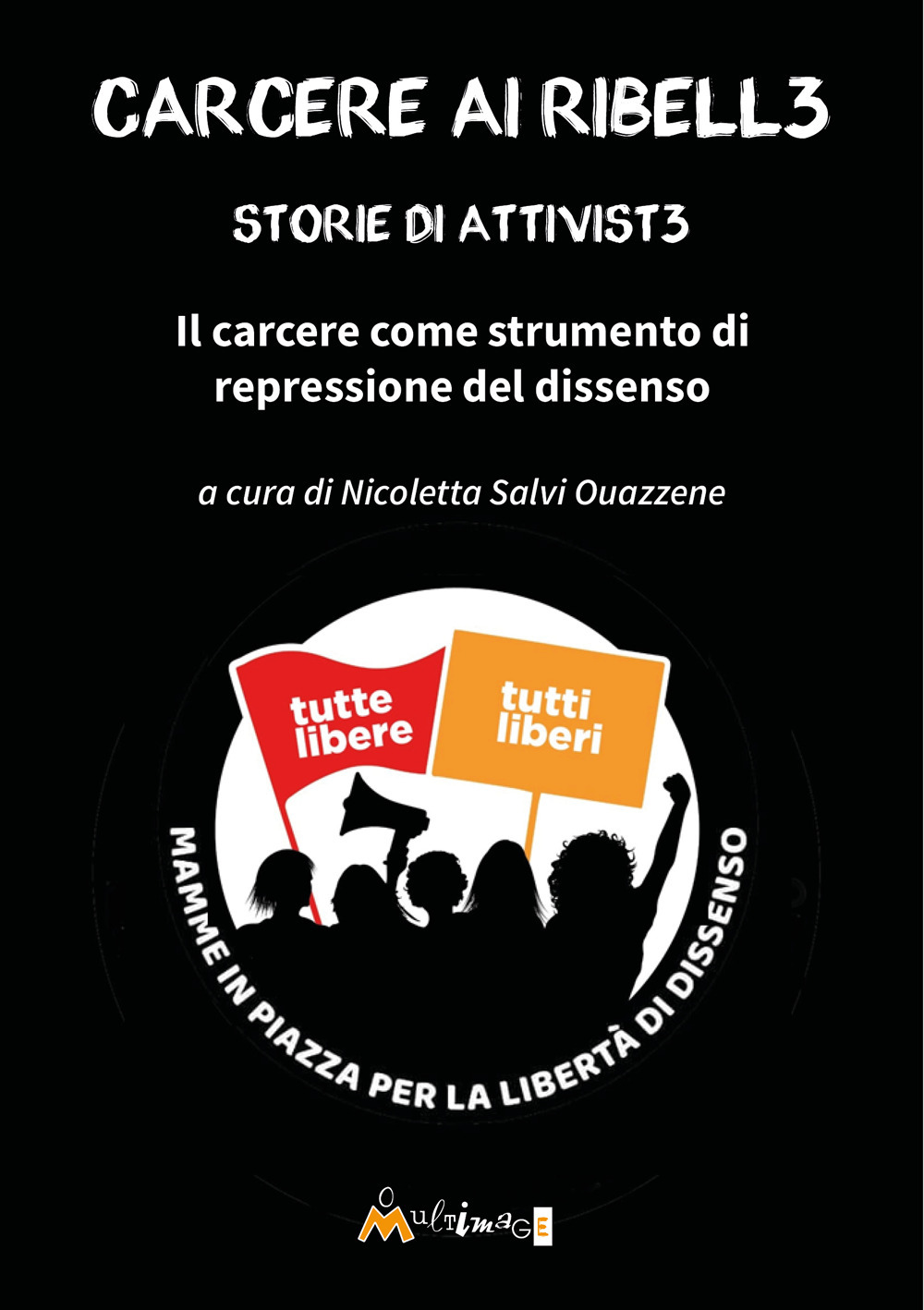 Carcere ai ribell3. Storie di attivist3 in carcere. Il carcere come strumento di repressione del dissenso