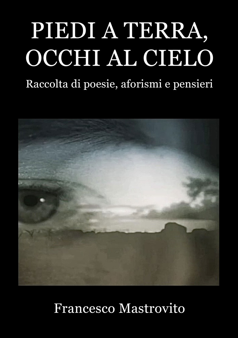 Piedi a terra, occhi al cielo. Raccolta di poesie, aforismi e pensieri