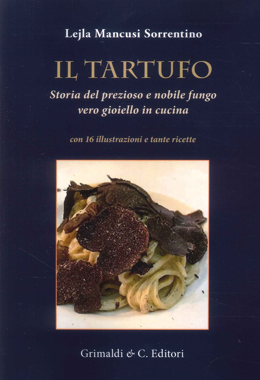 Il tartufo. Storia del prezioso e nobile fungo vero gioiello in cucina