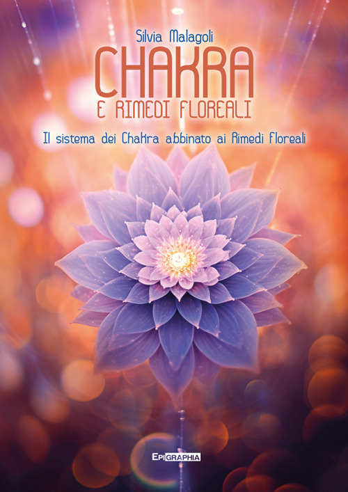 Chakra e rimedi floreali. Il sistema dei chakra abbinato ai rimedi floreali