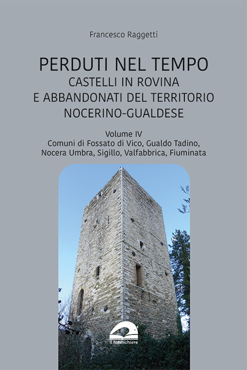 Castelli in rovina e abbandonati del territorio nocerino-gualdese. Comuni di Fossato di Vico, Gualdo Tadino, Nocera Umbra, Sigillo, Valfabbrica, Fiuminata. Vol. 6