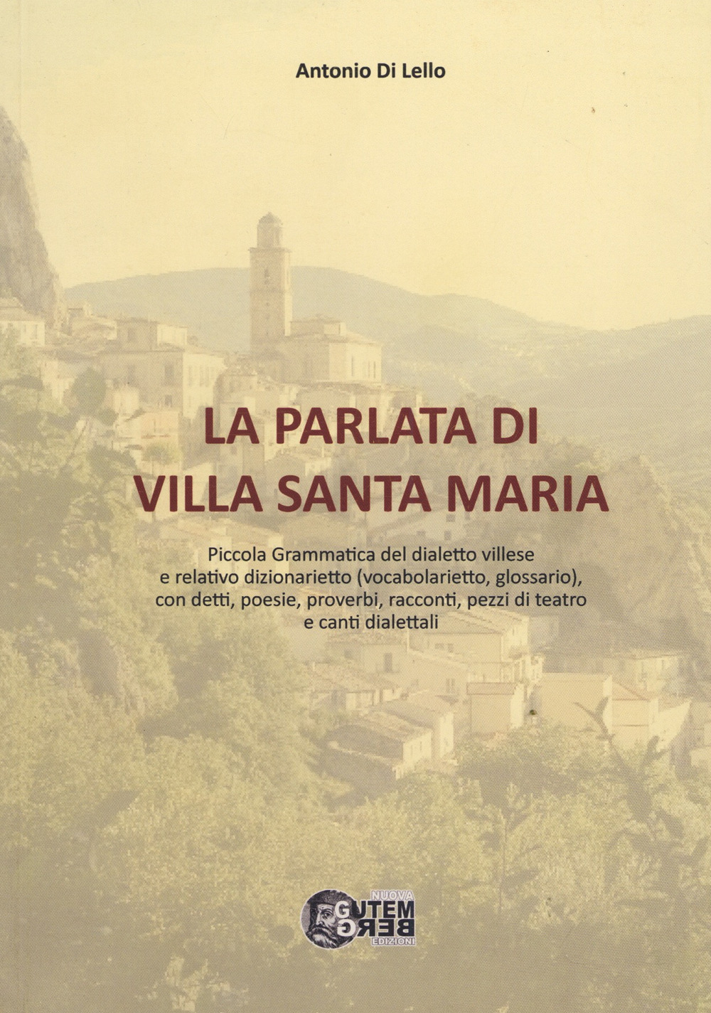 La parlata di Villa Santa Maria. Piccola grammatica del dialetto villese e relativo dizionarietto (vocabolarietto, glossario) con detti, poesie, proverbi, racconti, pezzi di teatro e canti dialettali