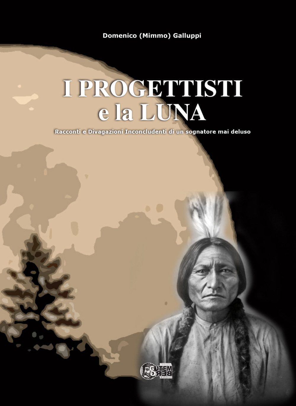 I progettisti e la luna. Racconti e divagazioni inconcludenti di un sognatore mai deluso