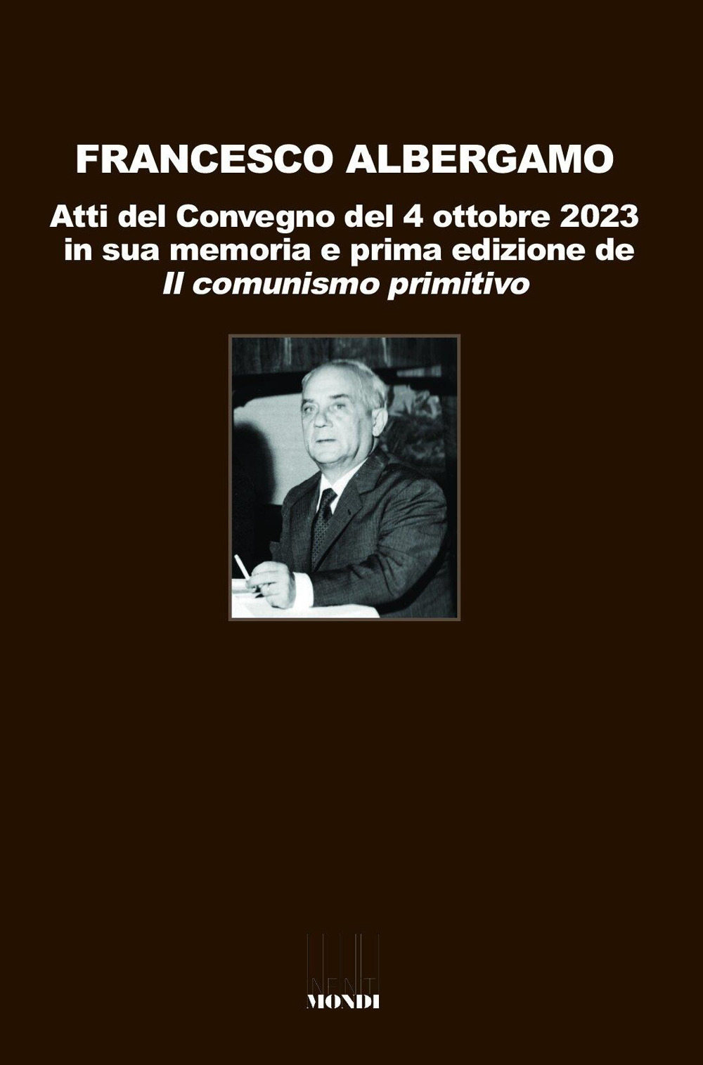 Francesco Albergamo. Atti del Convegno del 4 ottobre 2023 in sua memoria e prima edizione de «Il comunismo primitivo»