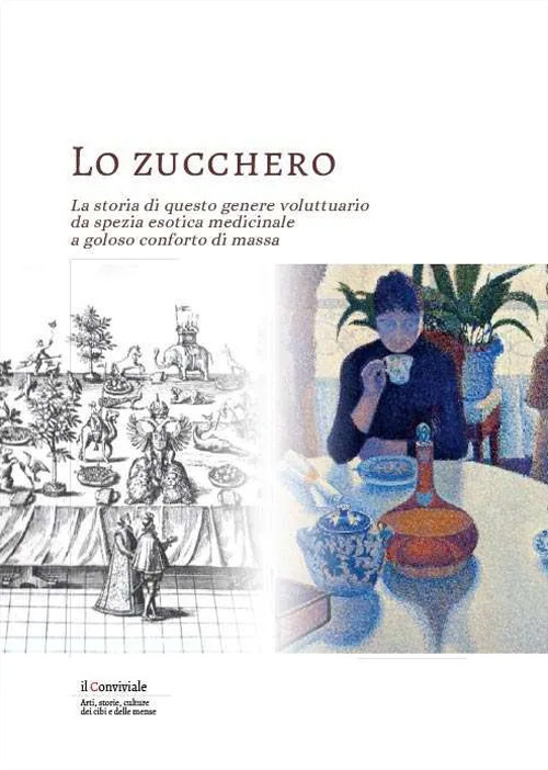 Lo zucchero. La storia di questo genere voluttuario da spezia esotica medicinale a goloso conforto di massa