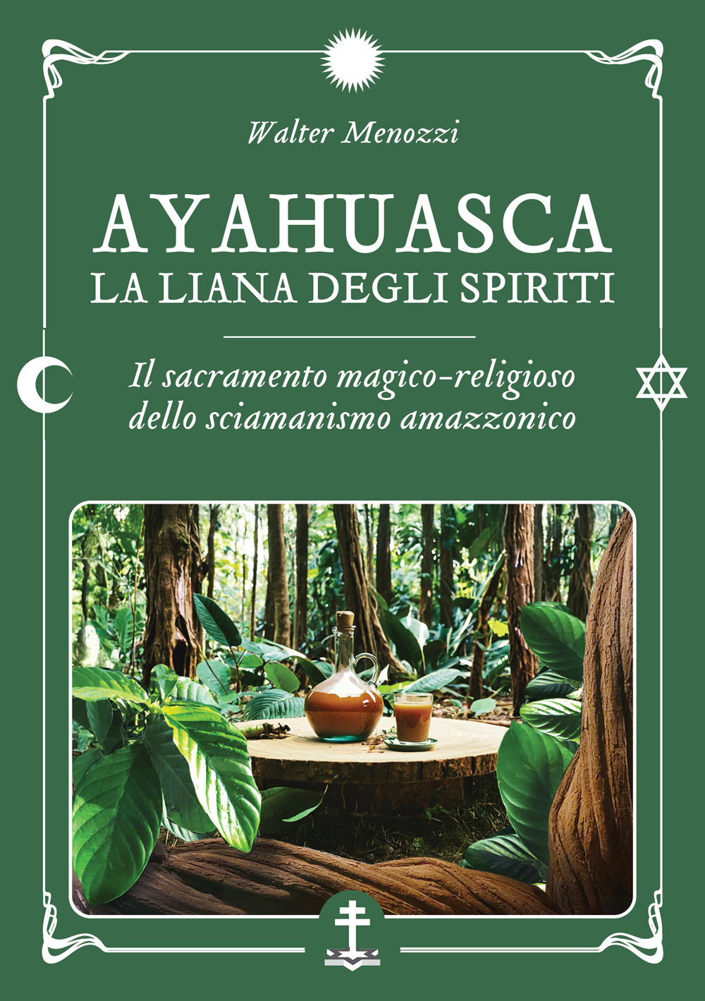 Ayahuasca. La liana degli spiriti. Il sacramento magico-religioso dello sciamanismo amazzonico