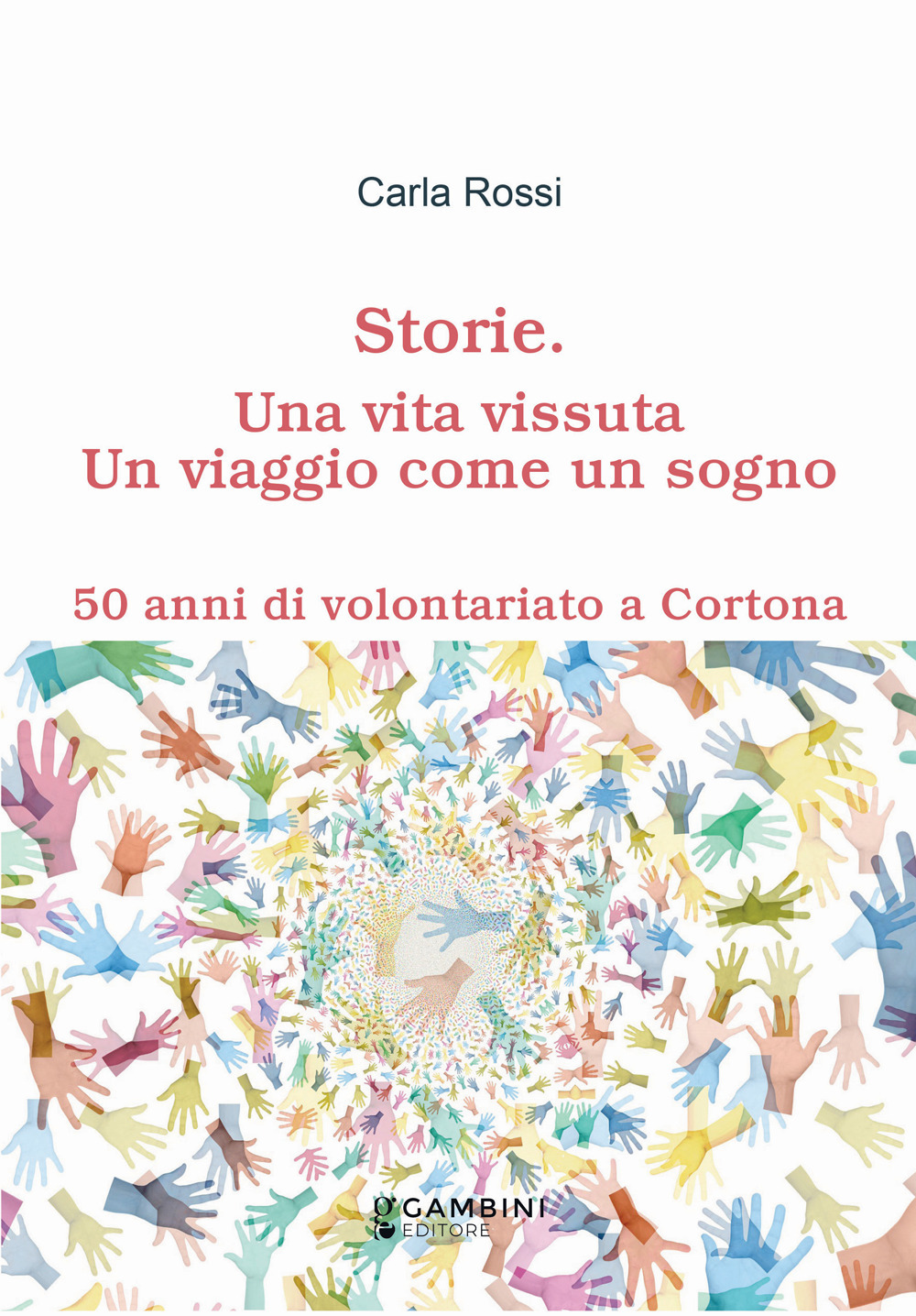 Storie. Una vita vissuta. Un viaggio come un sogno. 50 anni di volontariato a Cortona