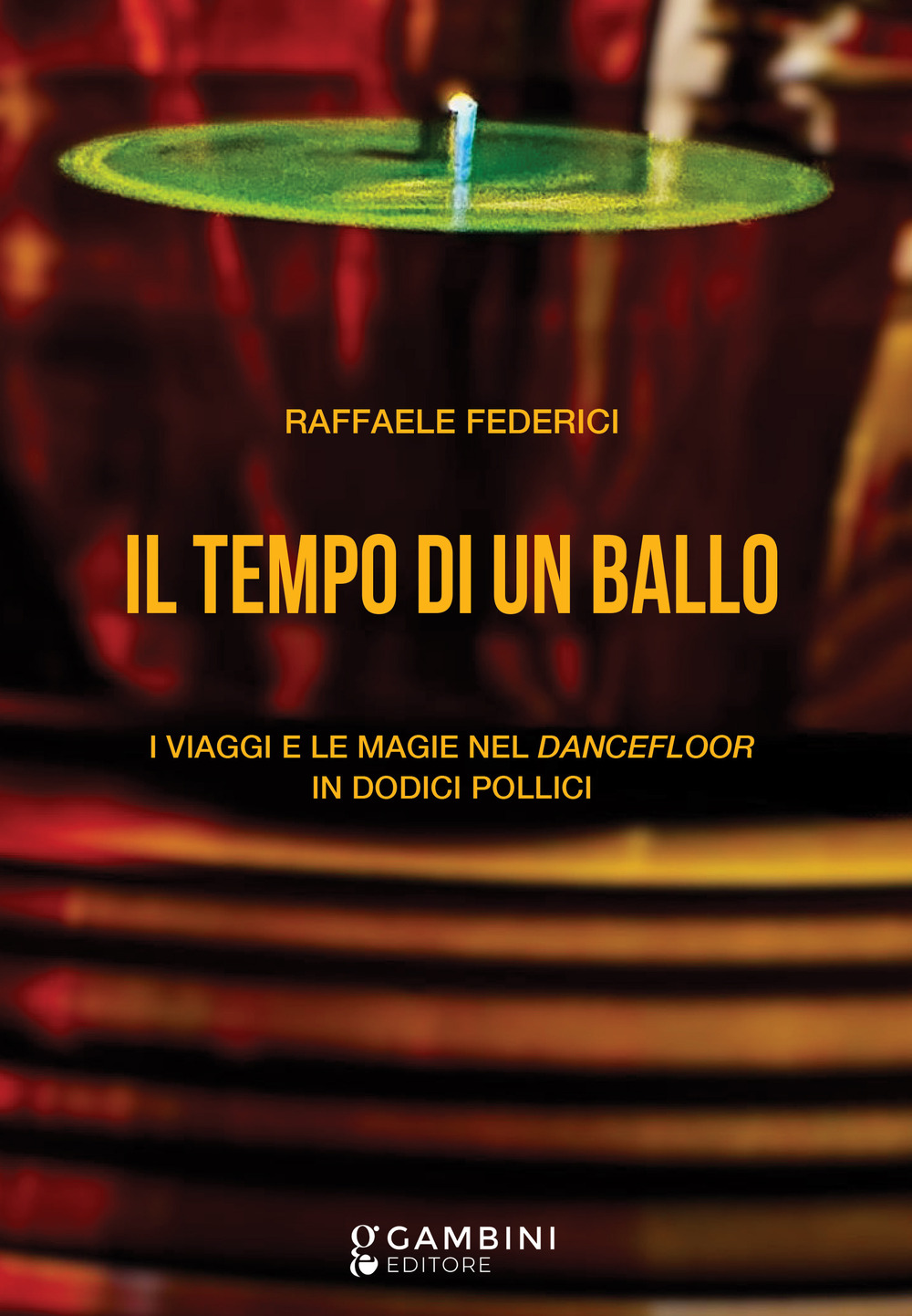 Il tempo di un ballo. I viaggi e le magie nel dancefloor in dodici pollici