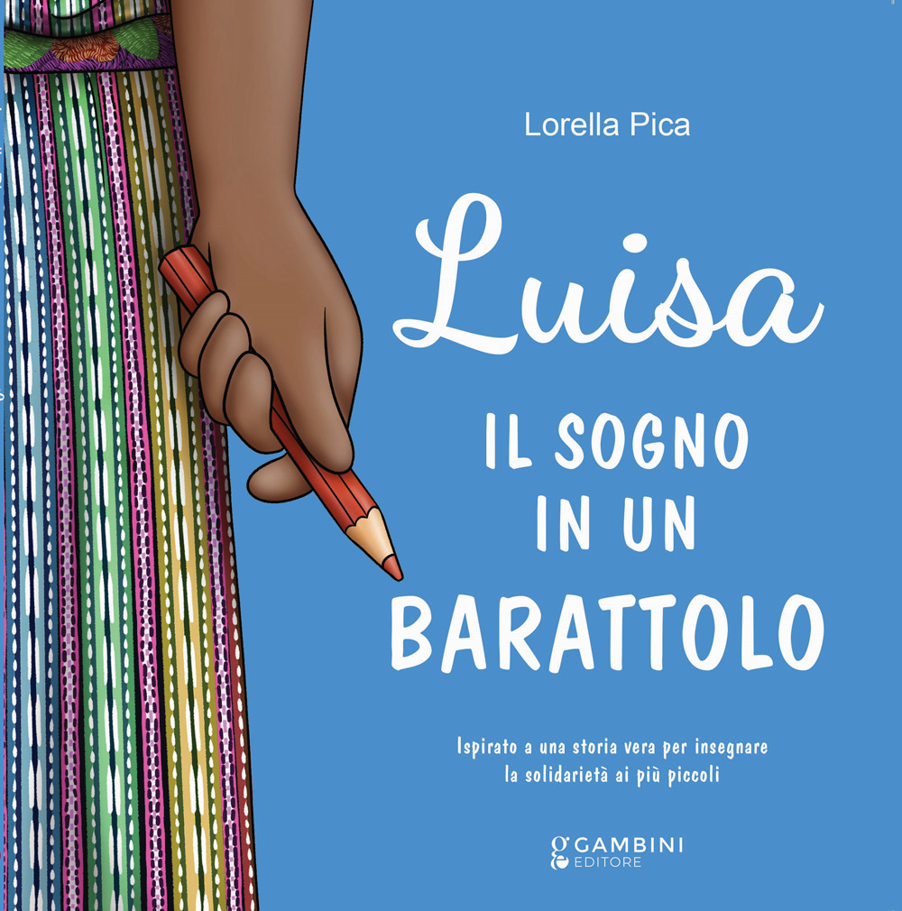 Luisa. Il sogno in un barattolo. Ispirato a una storia vera per insegnare la solidarietà ai più piccoli