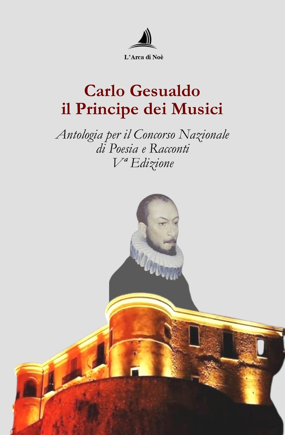 Carlo Gesualdo il Principe dei musici. Antologia per il Concorso nazionale di poesia e racconti, 5ª edizione