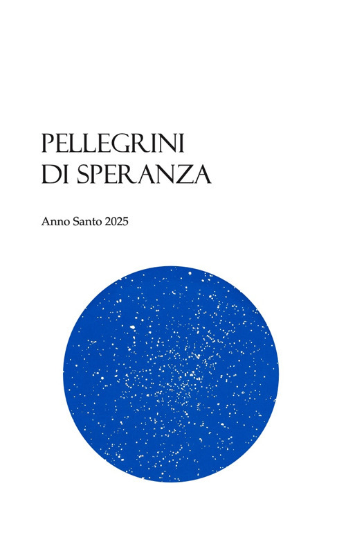 Pellegrini di speranza. Anno Santo 2025