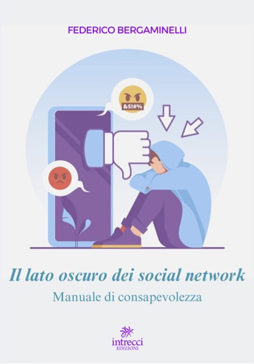 Il lato oscuro dei social network. Manuale di consapevolezza