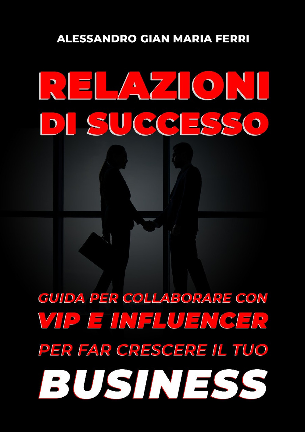 Relazioni di successo. Guida per collaborare con vip e influencer per far crescere il tuo business