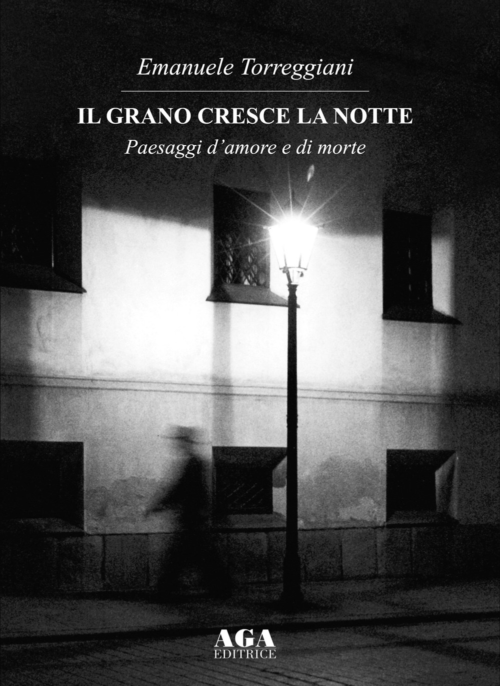 Il grano cresce la notte. Paesaggi d'amore e di morte