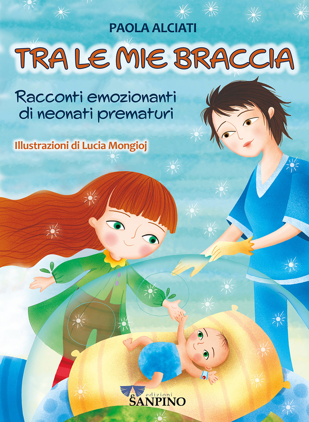 Tra le mie braccia. Racconti emozionanti di neonati prematuri. Ediz. a colori