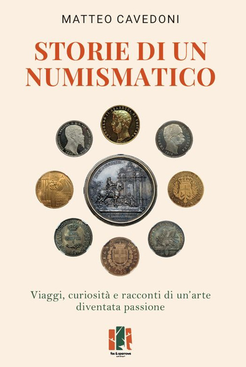 Storie di un numismatico. Viaggi, curiosità e racconti di un'arte diventata passione