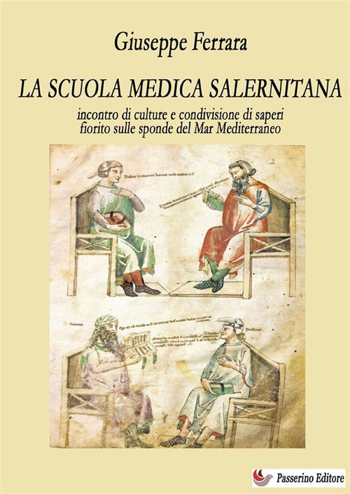 La scuola medica salernitana. Incontro di culture e condivisione di saperi fiorito sulle sponde del Mediterraneo. Nuova ediz.