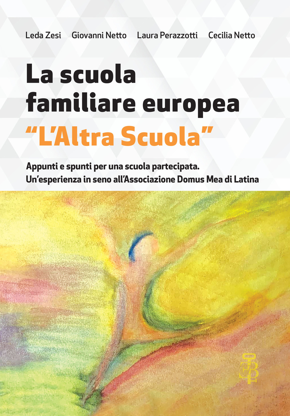 La scuola familiare europea «L'altra scuola». Appunti e spunti per una scuola partecipata. Un'esperienza in seno all'associazione Domus Mea di Latina