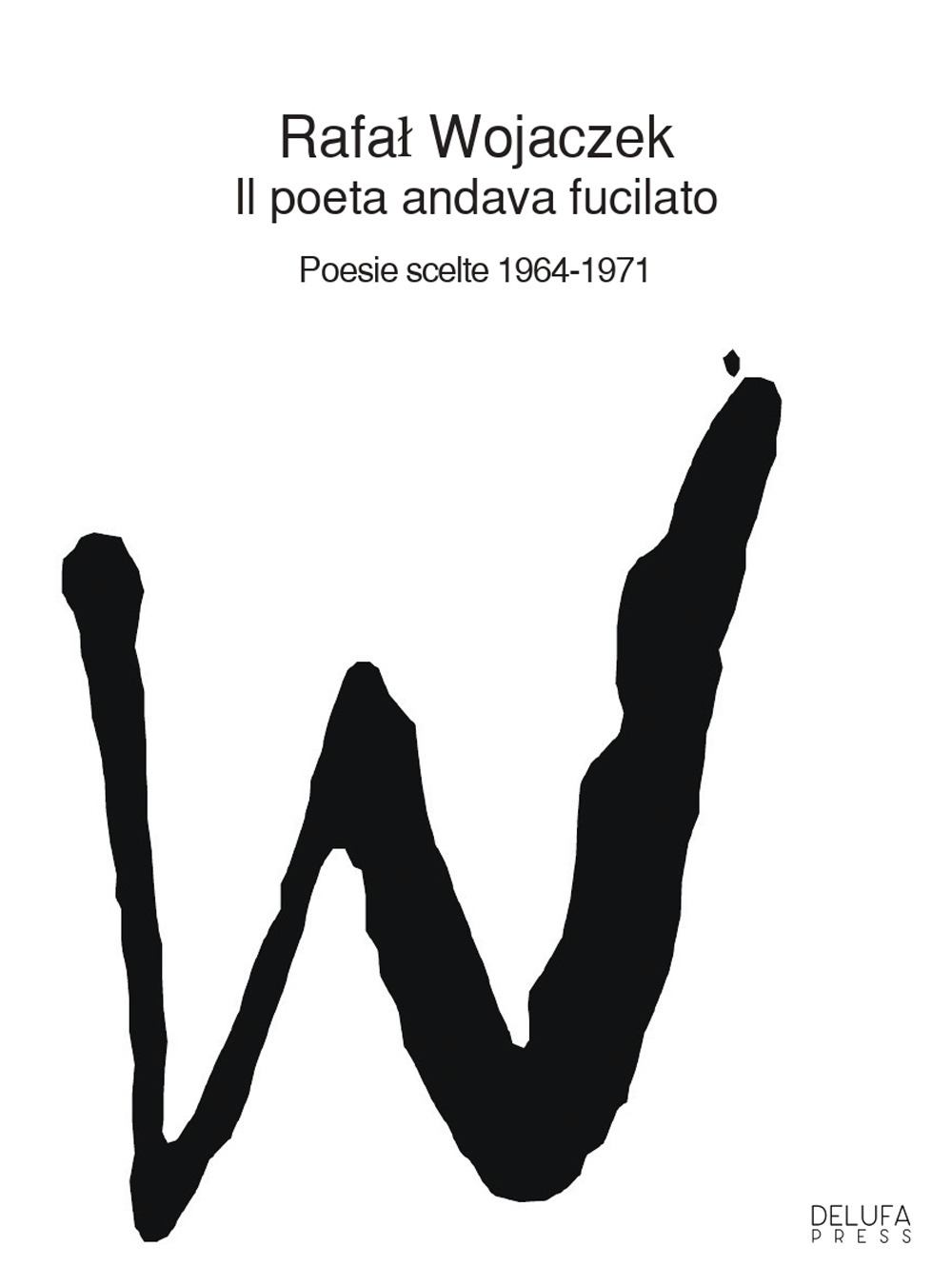 Il poeta andava fucilato. Poesie scelte 1964-1971